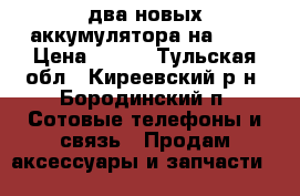 два новых аккумулятора на HTC › Цена ­ 350 - Тульская обл., Киреевский р-н, Бородинский п. Сотовые телефоны и связь » Продам аксессуары и запчасти   